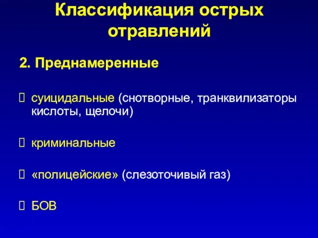 Классификация острых отравлений 2. Преднамеренные суицидальные (снотворные, транквилизаторы кислоты, щелочи) криминальные «полицейские» (слезоточивый газ) БОВ