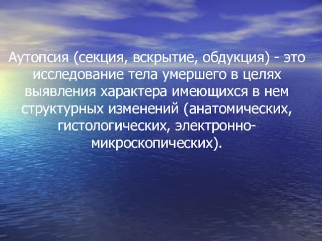 Аутопсия (секция, вскрытие, обдукция) - это исследование тела умершего в целях выявления