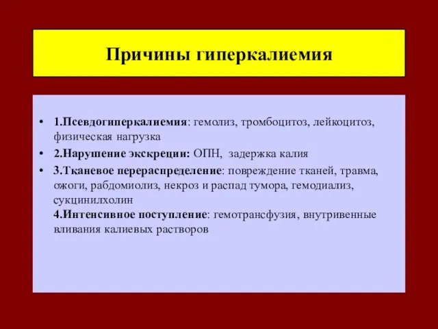 Причины гиперкалиемия 1.Псевдогиперкалиемия: гемолиз, тромбоцитоз, лейкоцитоз, физическая нагрузка 2.Нарушение экскреции: ОПН, задержка