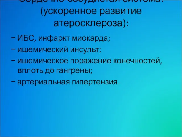 Сердечно-сосудистая система: (ускоренное развитие атеросклероза): − ИБС, инфаркт миокарда; − ишемический инсульт;