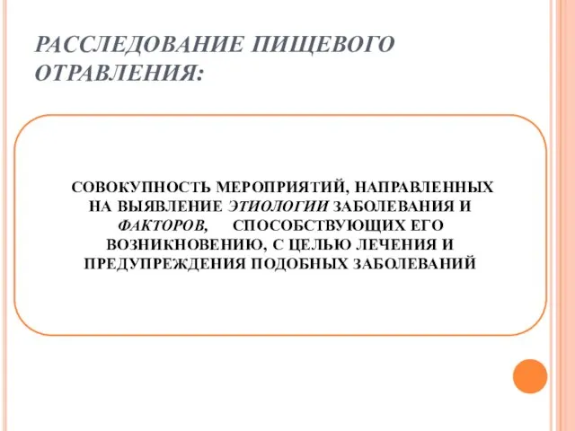 РАССЛЕДОВАНИЕ ПИЩЕВОГО ОТРАВЛЕНИЯ: СОВОКУПНОСТЬ МЕРОПРИЯТИЙ, НАПРАВЛЕННЫХ НА ВЫЯВЛЕНИЕ ЭТИОЛОГИИ ЗАБОЛЕВАНИЯ И ФАКТОРОВ,