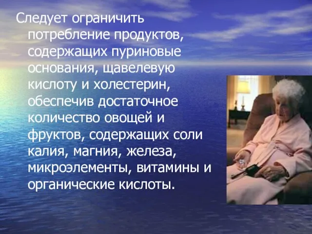 Следует ограничить потребление продуктов, содержащих пуриновые основания, щавелевую кислоту и холестерин, обеспечив