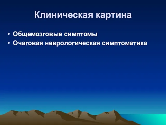 Клиническая картина Общемозговые симптомы Очаговая неврологическая симптоматика