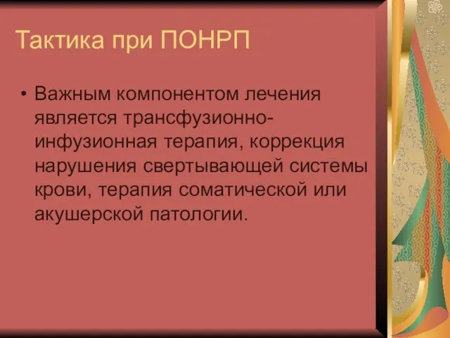 Тактика при ПОНРП Важным компонентом лечения является трансфузионно-инфузионная терапия, коррекция нарушения свертывающей