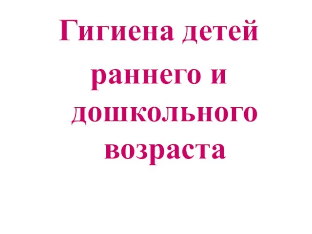 Гигиена детей раннего и дошкольного возраста