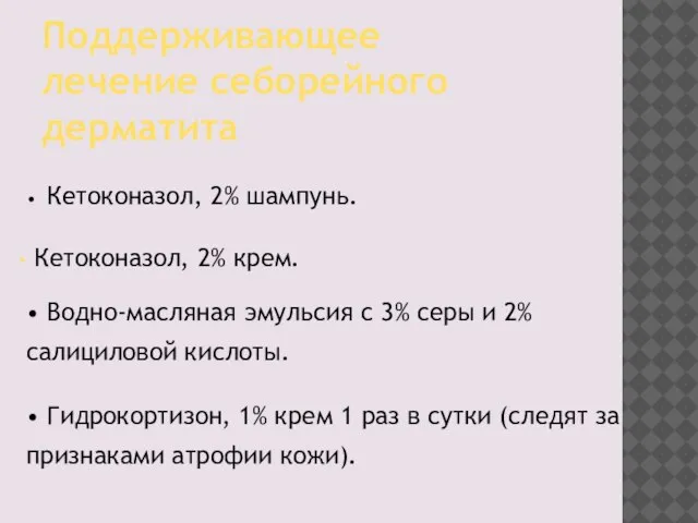 Поддерживающее лечение себорейного дерматита • Кетоконазол, 2% шампунь. Кетоконазол, 2% крем. •