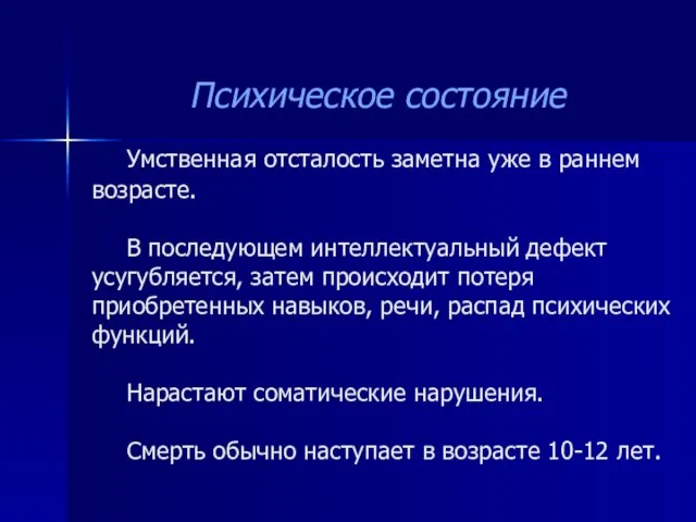 Умственная отсталость заметна уже в раннем возрасте. В последующем интеллектуальный дефект усугубляется,