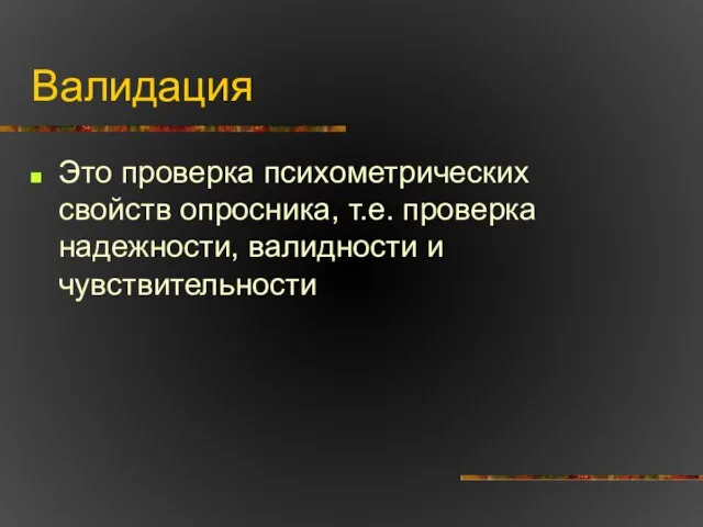 Валидация Это проверка психометрических свойств опросника, т.е. проверка надежности, валидности и чувствительности