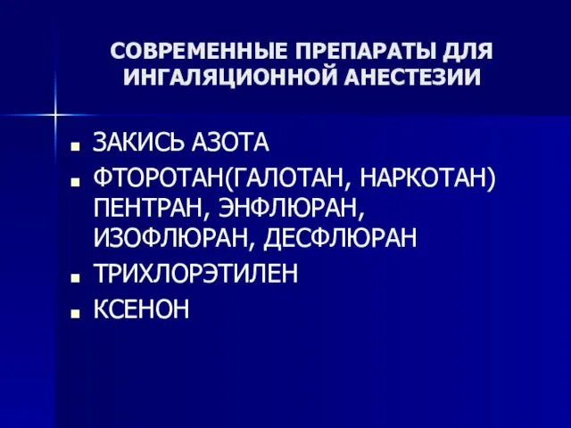 СОВРЕМЕННЫЕ ПРЕПАРАТЫ ДЛЯ ИНГАЛЯЦИОННОЙ АНЕСТЕЗИИ ЗАКИСЬ АЗОТА ФТОРОТАН(ГАЛОТАН, НАРКОТАН)ПЕНТРАН, ЭНФЛЮРАН, ИЗОФЛЮРАН, ДЕСФЛЮРАН ТРИХЛОРЭТИЛЕН КСЕНОН