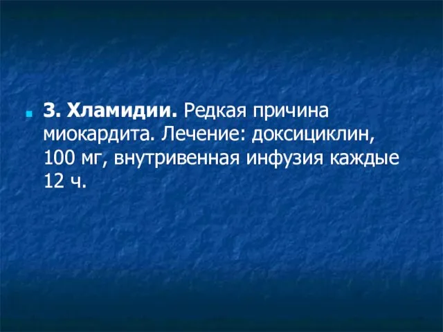 3. Хламидии. Редкая причина миокардита. Лечение: доксициклин, 100 мг, внутривенная инфузия каждые 12 ч.