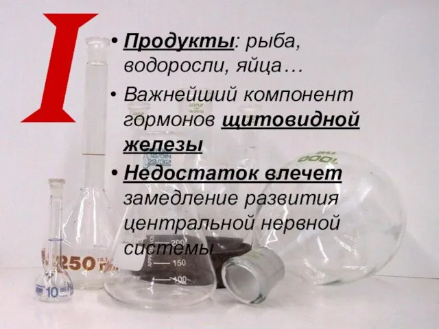 i Продукты: рыба, водоросли, яйца… Важнейший компонент гормонов щитовидной железы Недостаток влечет