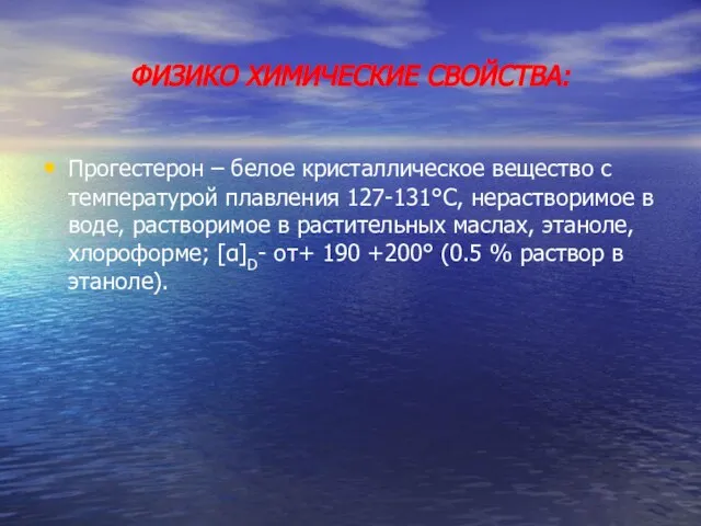 ФИЗИКО ХИМИЧЕСКИЕ СВОЙСТВА: Прогестерон – белое кристаллическое вещество с температурой плавления 127-131°С,