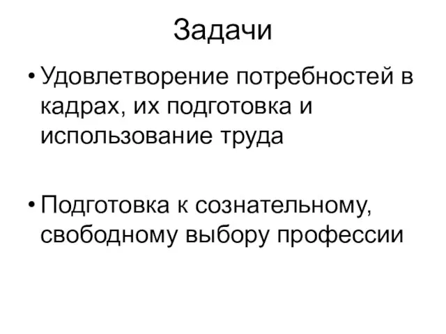 Задачи Удовлетворение потребностей в кадрах, их подготовка и использование труда Подготовка к сознательному, свободному выбору профессии