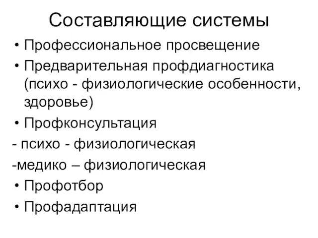 Составляющие системы Профессиональное просвещение Предварительная профдиагностика (психо - физиологические особенности, здоровье) Профконсультация