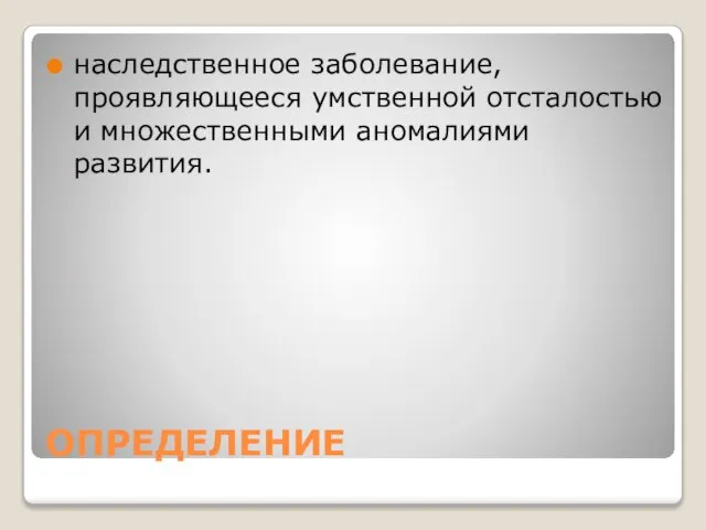 ОПРЕДЕЛЕНИЕ наследственное заболевание, проявляющееся умственной отсталостью и множественными аномалиями развития.