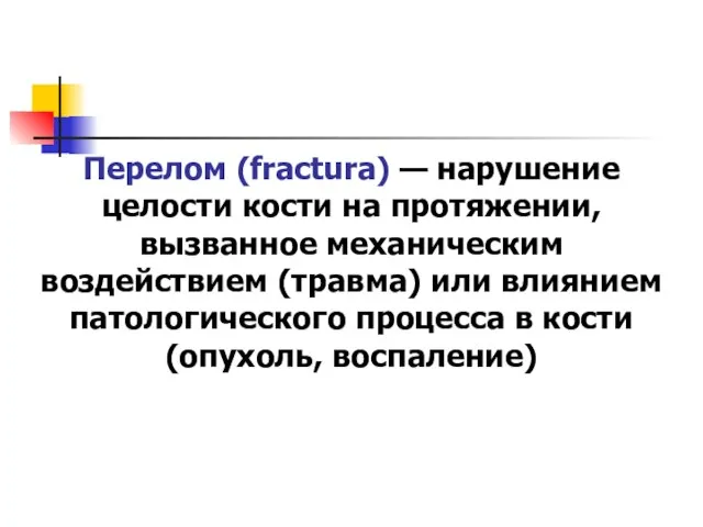 Перелом (fractura) — нарушение целости кости на протяжении, вызванное механическим воздействием (травма)