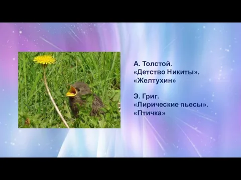 А. Толстой. «Детство Никиты». «Желтухин» Э. Григ. «Лирические пьесы». «Птичка»