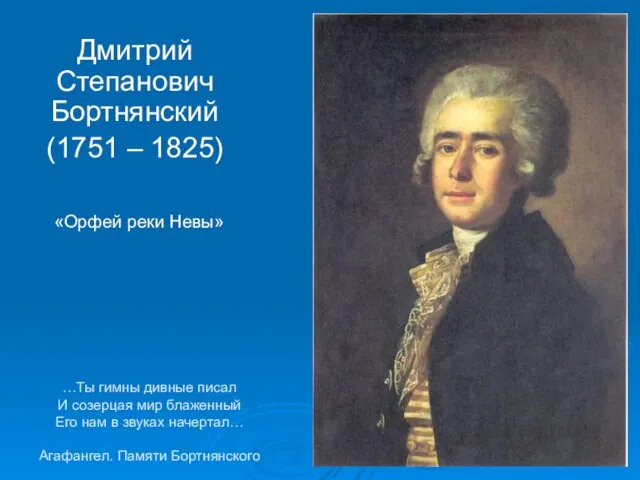 Дмитрий Степанович Бортнянский (1751 – 1825) «Орфей реки Невы» …Ты гимны дивные