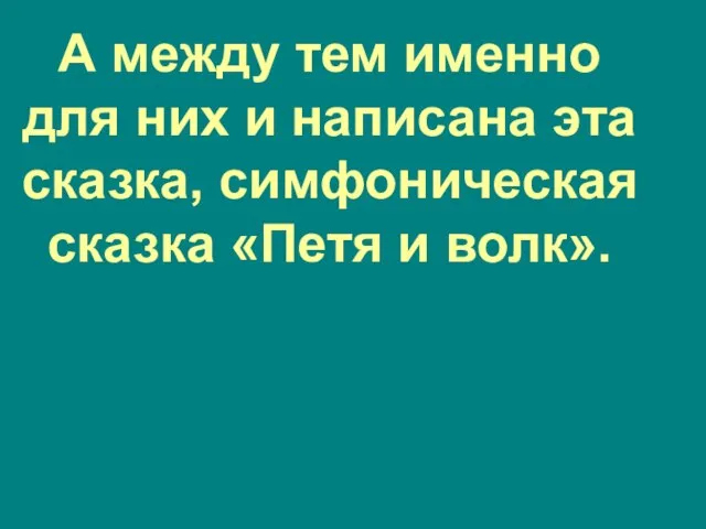 А между тем именно для них и написана эта сказка, симфоническая сказка «Петя и волк».