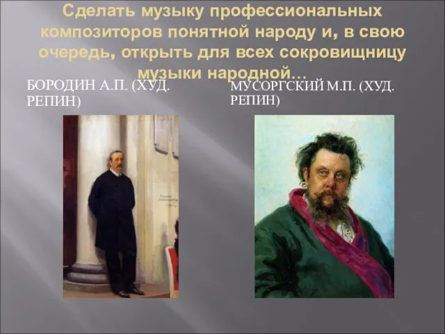 Сделать музыку профессиональных композиторов понятной народу и, в свою очередь, открыть для