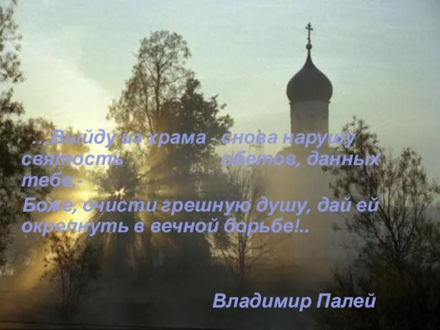 …Выйду из храма - снова нарушу святость обетов, данных тебе,- Боже, очисти