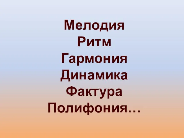 Мелодия Ритм Гармония Динамика Фактура Полифония…