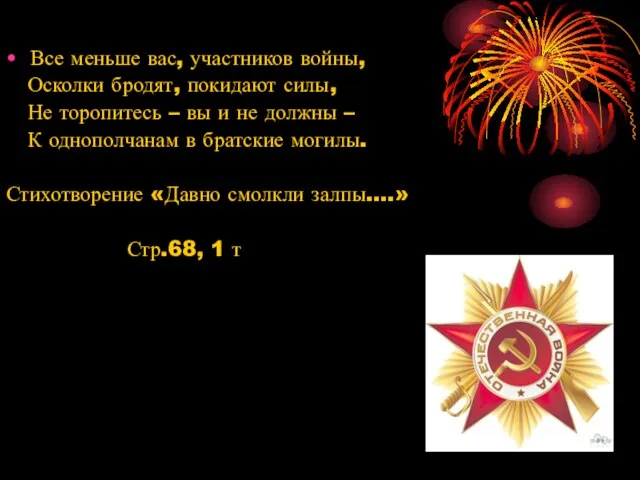 Все меньше вас, участников войны, Осколки бродят, покидают силы, Не торопитесь –