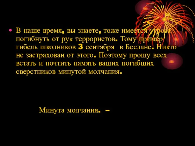 В наше время, вы знаете, тоже имеется угроза погибнуть от рук террористов.