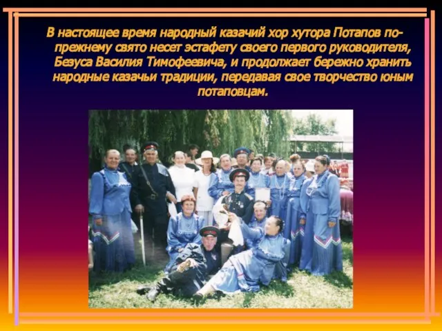 В настоящее время народный казачий хор хутора Потапов по-прежнему свято несет эстафету
