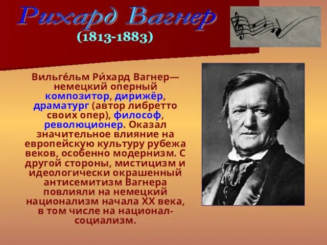 Вильге́льм Ри́хард Вагнер— немецкий оперный композитор, дирижёр, драматург (автор либретто своих опер),