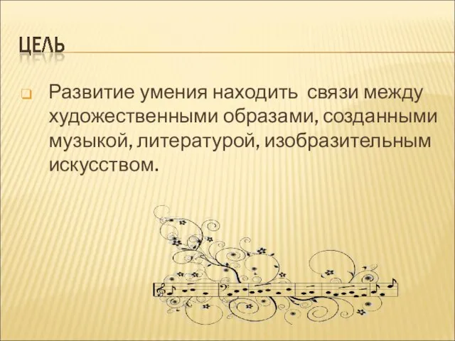 Развитие умения находить связи между художественными образами, созданными музыкой, литературой, изобразительным искусством.