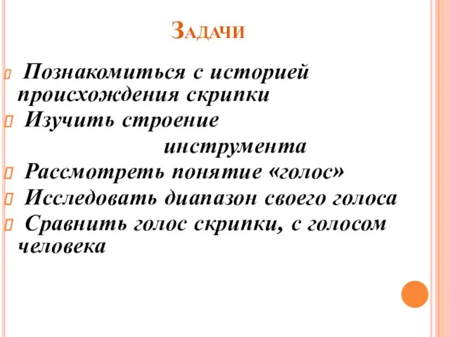 Задачи Познакомиться с историей происхождения скрипки Изучить строение инструмента Рассмотреть понятие «голос»