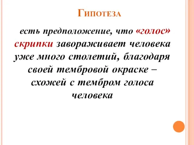 Гипотеза есть предположение, что «голос» скрипки завораживает человека уже много столетий, благодаря