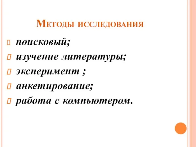 поисковый; изучение литературы; эксперимент ; анкетирование; работа с компьютером. Методы исследования