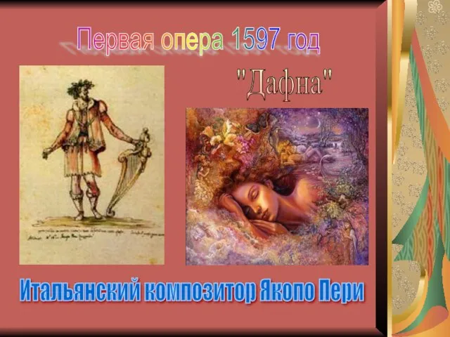 Первая опера 1597 год "Дафна" Итальянский композитор Якопо Пери