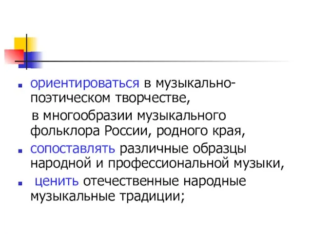 ориентироваться в музыкально-поэтическом творчестве, в многообразии музыкального фольклора России, родного края, сопоставлять