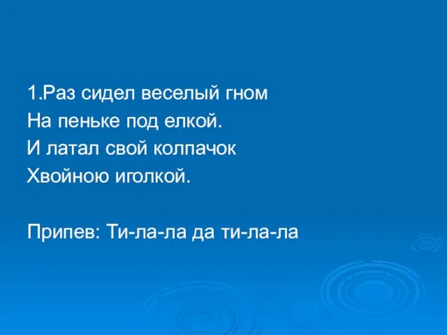 1.Раз сидел веселый гном На пеньке под елкой. И латал свой колпачок