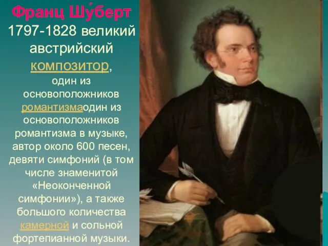 Франц Шу́берт 1797-1828 великий австрийский композитор, один из основоположников романтизмаодин из основоположников