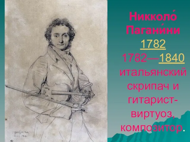 Никколо́ Пагани́ни 1782 1782—1840 итальянский скрипач и гитарист-виртуоз, композитор.