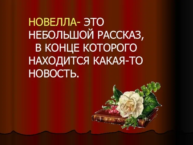 НОВЕЛЛА- ЭТО НЕБОЛЬШОЙ РАССКАЗ, В КОНЦЕ КОТОРОГО НАХОДИТСЯ КАКАЯ-ТО НОВОСТЬ.