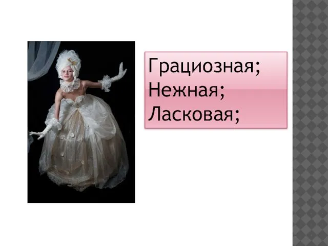 Грациозная; Нежная; Ласковая;