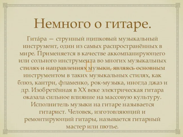 Немного о гитаре. Гитáра — струнный щипковый музыкальный инструмент, один из самых