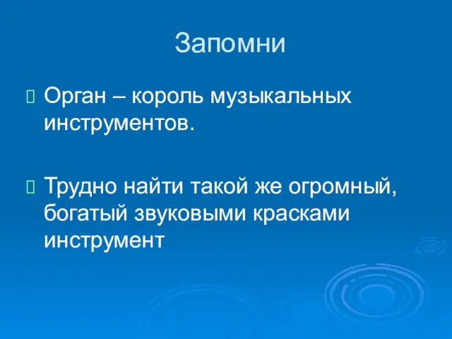 Запомни Орган – король музыкальных инструментов. Трудно найти такой же огромный, богатый звуковыми красками инструмент