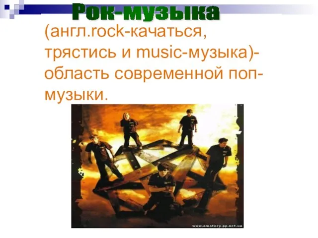 (англ.rock-качаться, трястись и music-музыка)-область современной поп-музыки. Рок-музыка