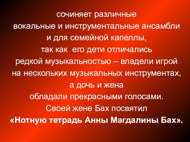 сочиняет различные вокальные и инструментальные ансамбли и для семейной капеллы, так как