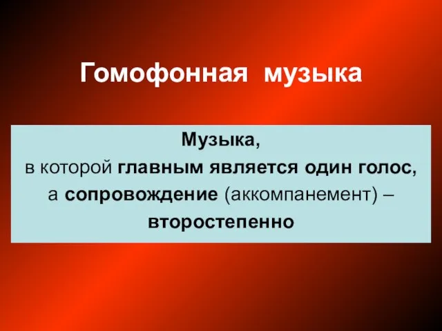 Гомофонная музыка Музыка, в которой главным является один голос, а сопровождение (аккомпанемент) – второстепенно