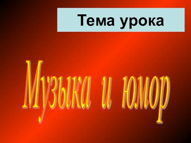 Тема урока Музыка и юмор