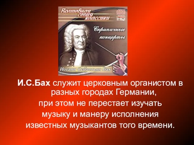 И.С.Бах служит церковным органистом в разных городах Германии, при этом не перестает