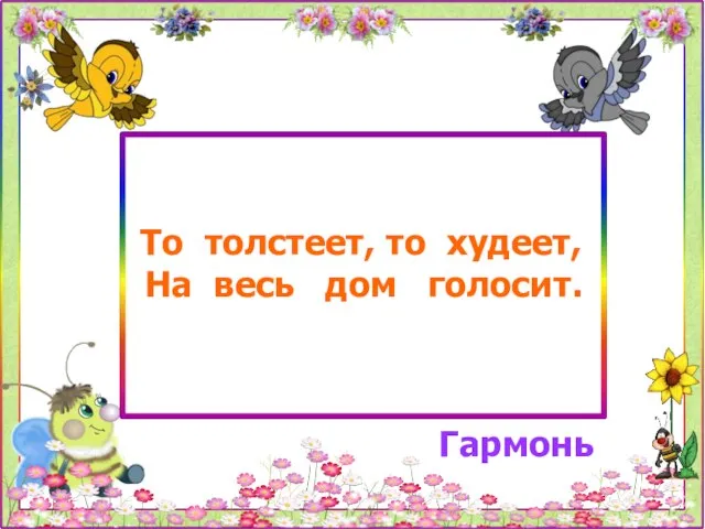 То толстеет, то худеет, На весь дом голосит. Гармонь