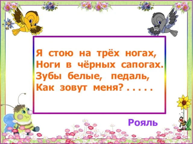 Я стою на трёх ногах, Ноги в чёрных сапогах. Зубы белые, педаль,